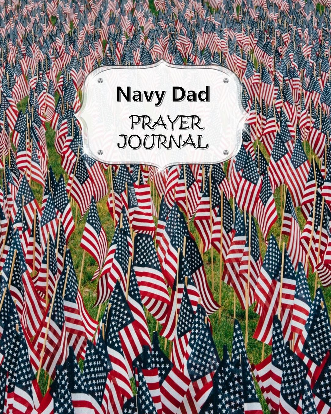 Navy Dad Prayer Journal: 60 days of Guided Prompts and Scriptures For a Closer Walk With God Field of American Flags