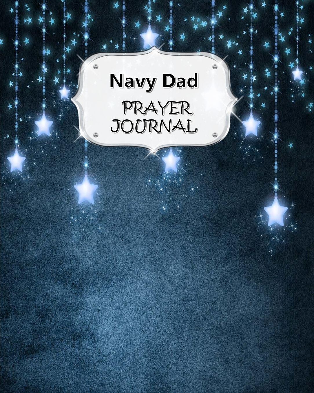 Navy Dad Prayer Journal: 60 days of Guided Prompts and Scriptures For a Closer Walk With God Blue with Sparkling Stars