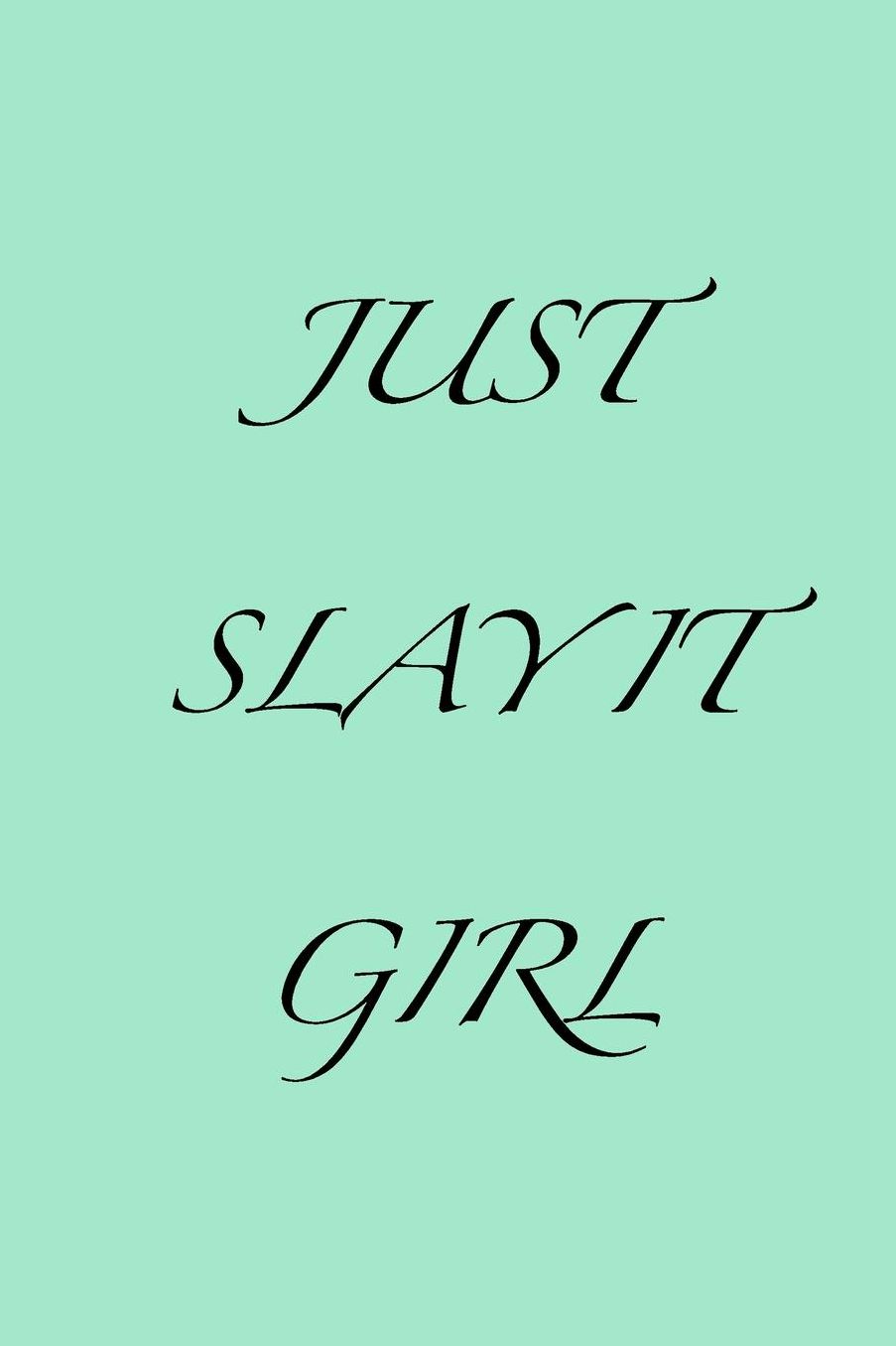 Just Slay It Girl: Stylishly illustrated little notebook for all that is trending and everything in between.