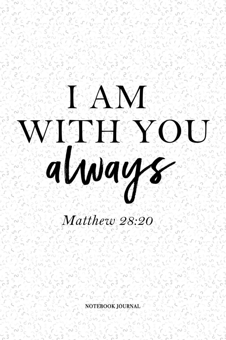 I Am With You Always Matthew 28 verse 20: A 6 x 9 Inch Matte Softcover Quote Notebook Diary With An Uplifting Positive Christian Faith Cover Slogan and 120 Blank Lined Pages