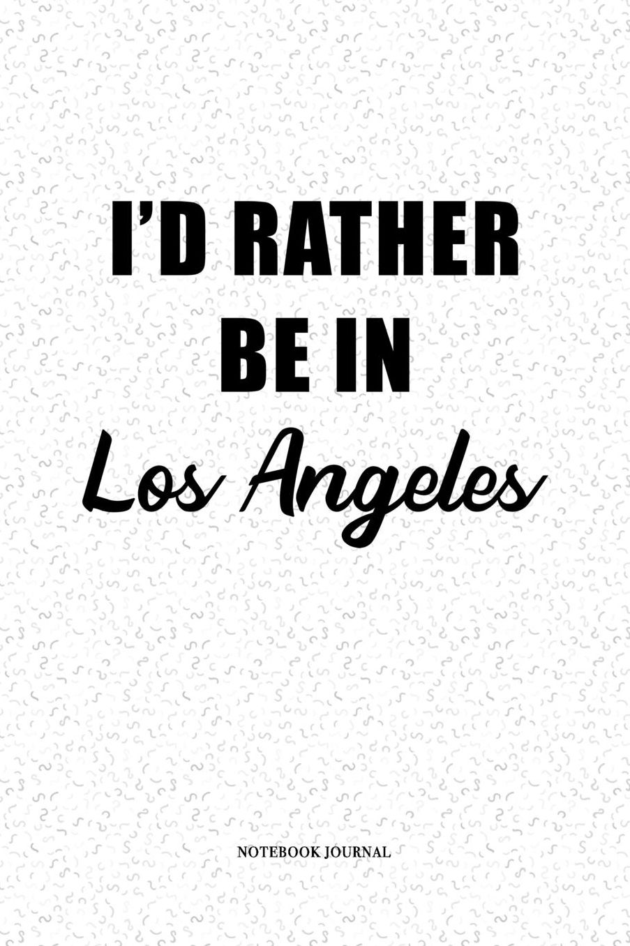 I'd Rather Be In Los Angeles: A 6 x 9 Inch Matte Softcover Quote Notebook Diary With A Cover Slogan and 120 Blank Lined Pages