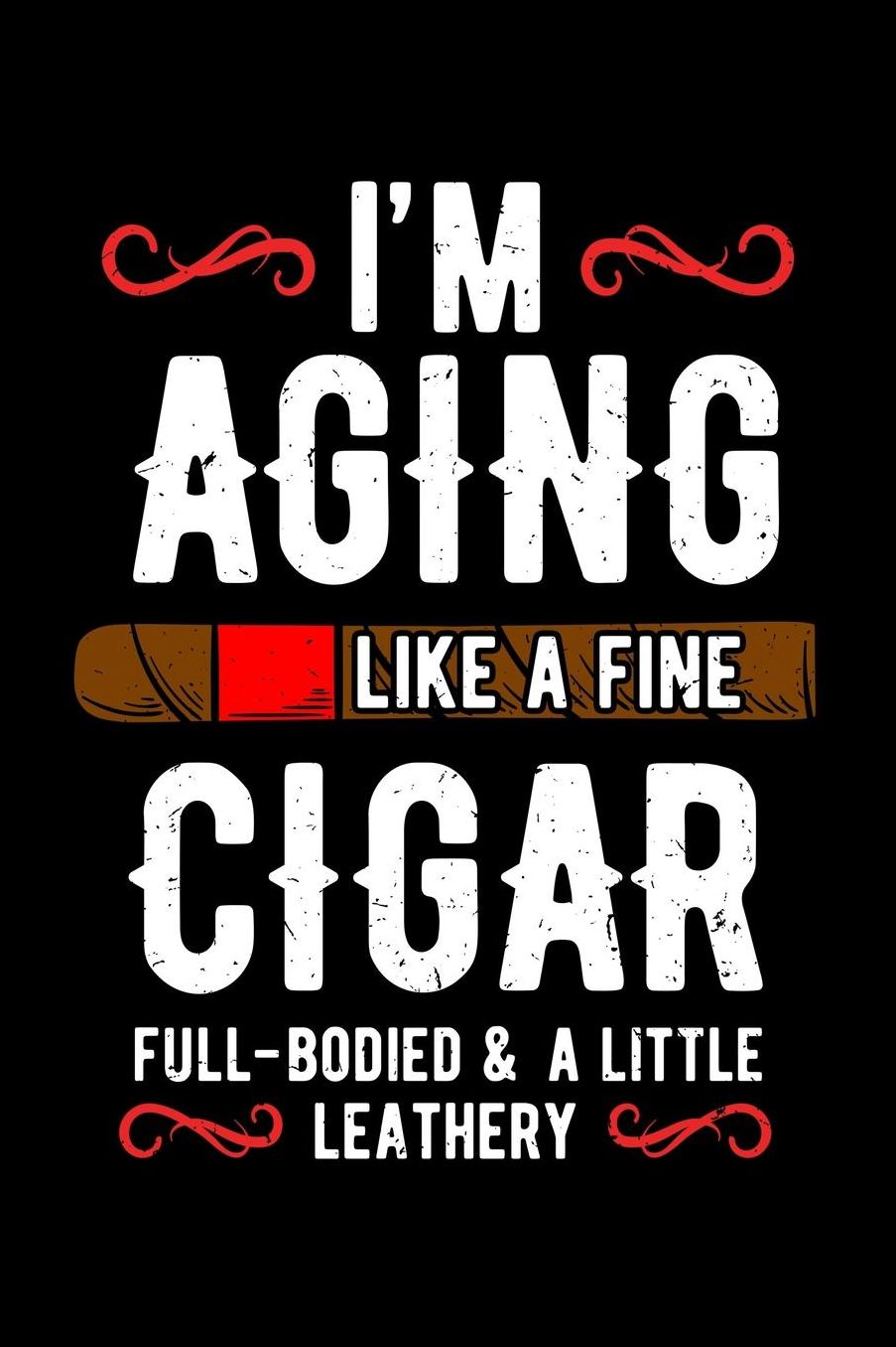 I'm Aging Like a Fine Cigar Full-Bodied And a Little Leathery: Grandparents Notebook to Write in, 6x9, Lined, 120 Pages Journal