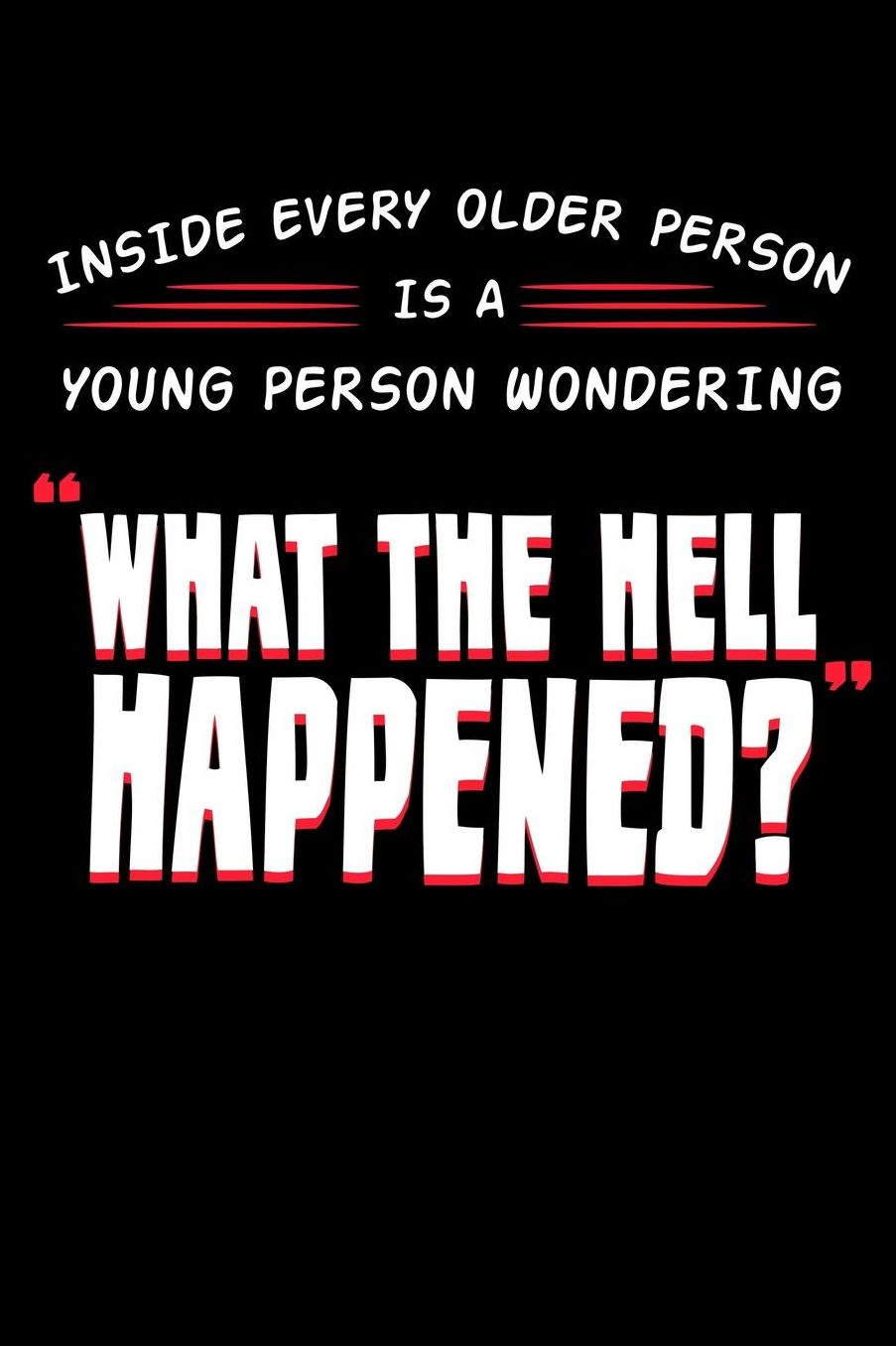 Inside Every Older Person Is a Young Person Wondering What The Hell Happened?: Grandparents Anti Aging Notebook to Write in, 6x9, Lined, 120 Pages Journal