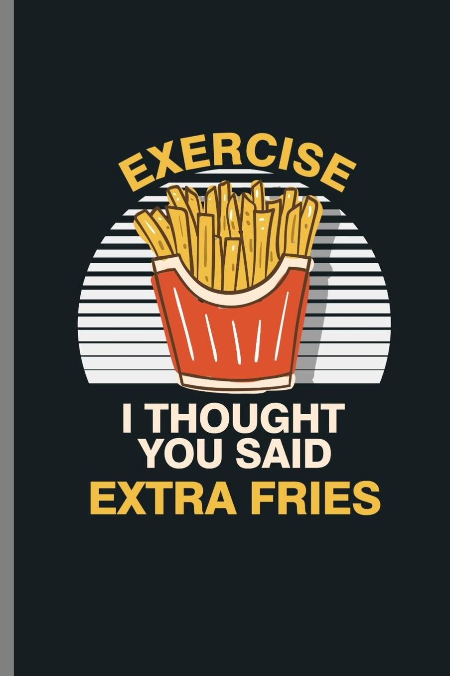 Exercise I thought you said Extra fries: (6x9) Lined notebook Journal to write in
