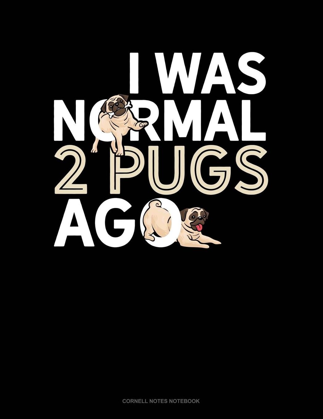I Was Normal 2 Pugs Ago: Cornell Notes Notebook