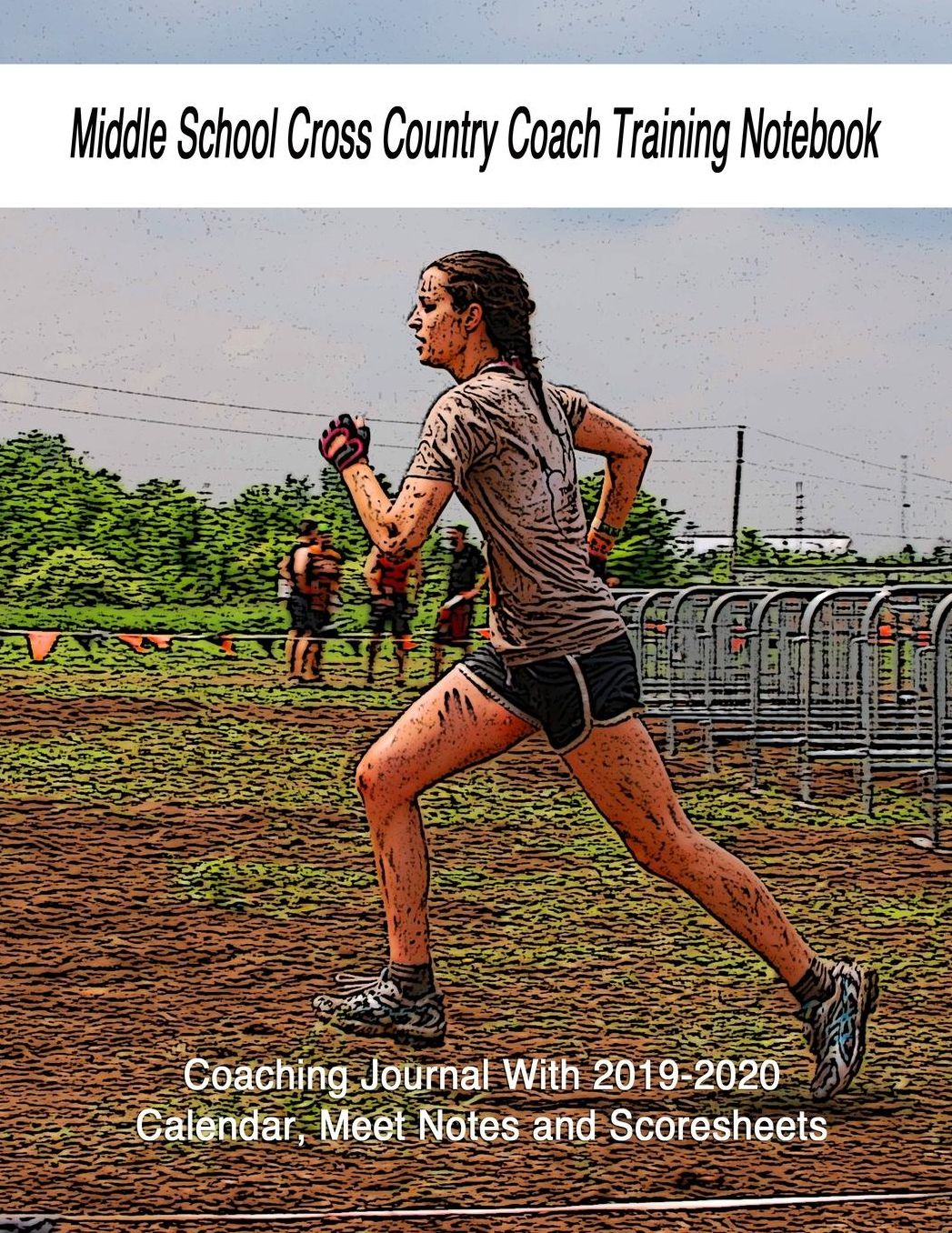 Middle School Cross Country Coach Training Notebook: Coaching Journal With 2019-2020 Calendar, Meet Notes and Scoresheets