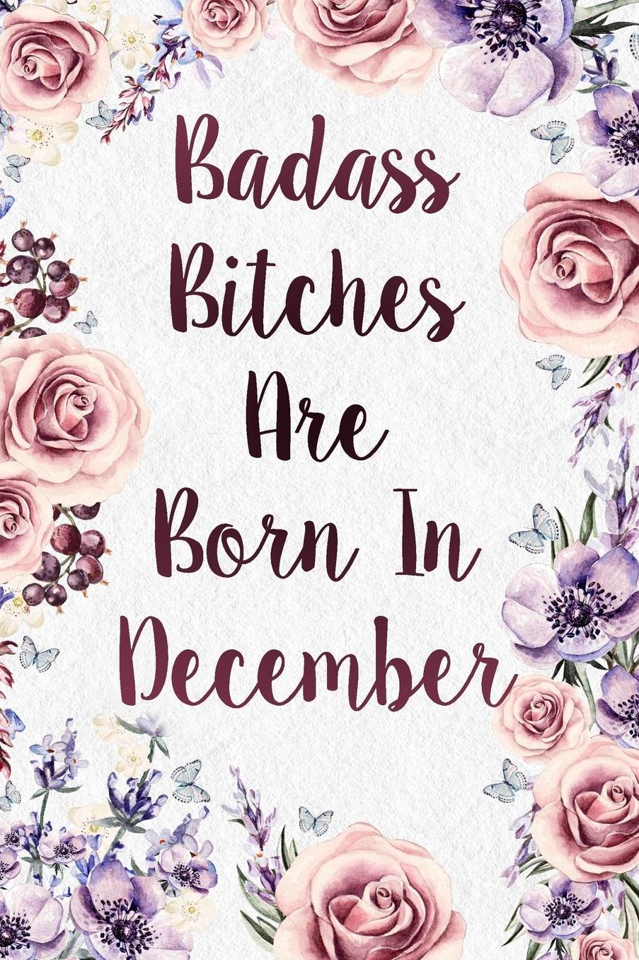 Badass Bitches Are Born In December: Funny Birthday Christmas Present Journal - Floral Gag Gift For Your Friend - Beautifully Lined 120 Pages Notebook For Women - Celebrate Her Bday Month - Birthday Card Alternative For Friend Or Coworker