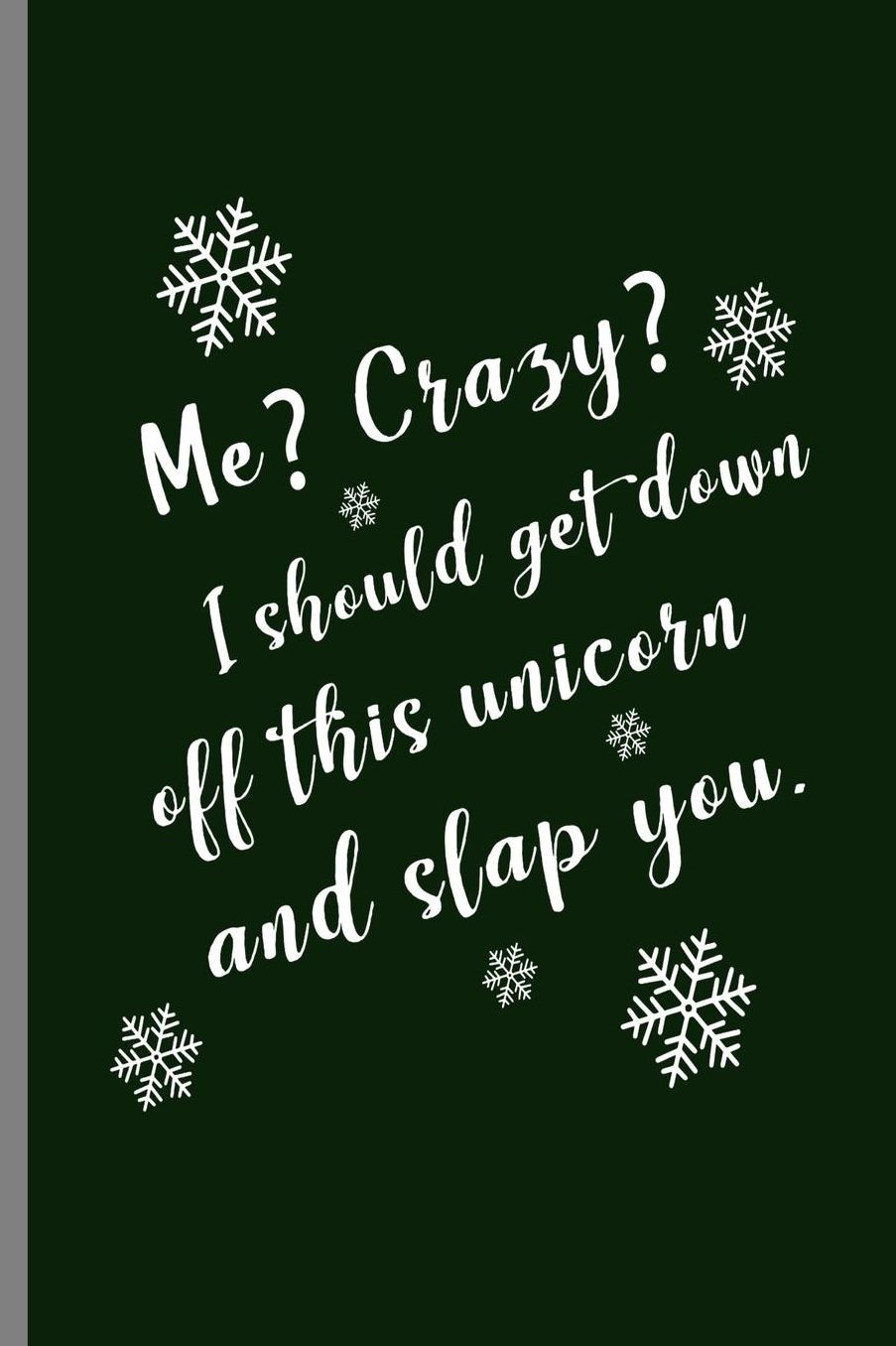 Me? Crazy? I should get down off this unicorn and slap you: I'm Crazy Not, I Prefer The Term Mentally Hilarious - Humor Statement Sayings Gift (6x9) Dot Grid notebook Journal to write in