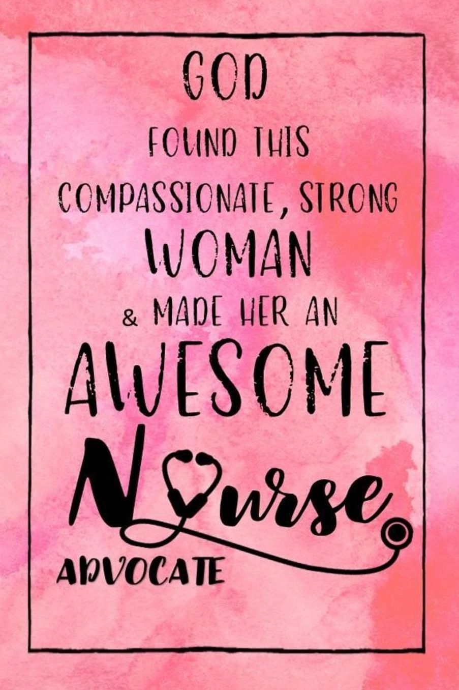God Found this Strong Woman & Made Her an Awesome Nurse Advocate: Journal for Thoughts and Musings