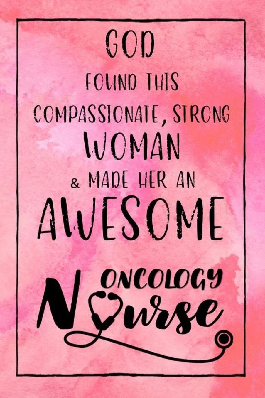 God Found this Strong Woman & Made Her an Awesome Oncology Nurse: Journal for Thoughts and Musings