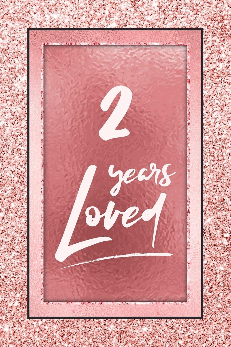 2 Years Loved: Lined Journal / Notebook - 2nd Birthday / Anniversary Gifts For Women - Fun And Practical Alternative to a Card - Rose Gold 2 yr Old Gift for Her