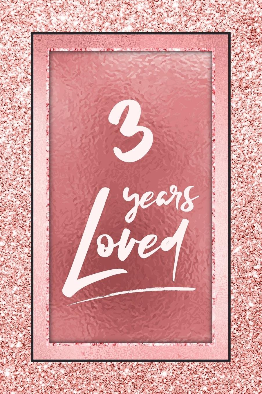 3 Years Loved: Lined Journal / Notebook - 3rd Birthday / Anniversary Gifts For Women - Fun And Practical Alternative to a Card - Rose Gold 3 yr Old Gift for Her