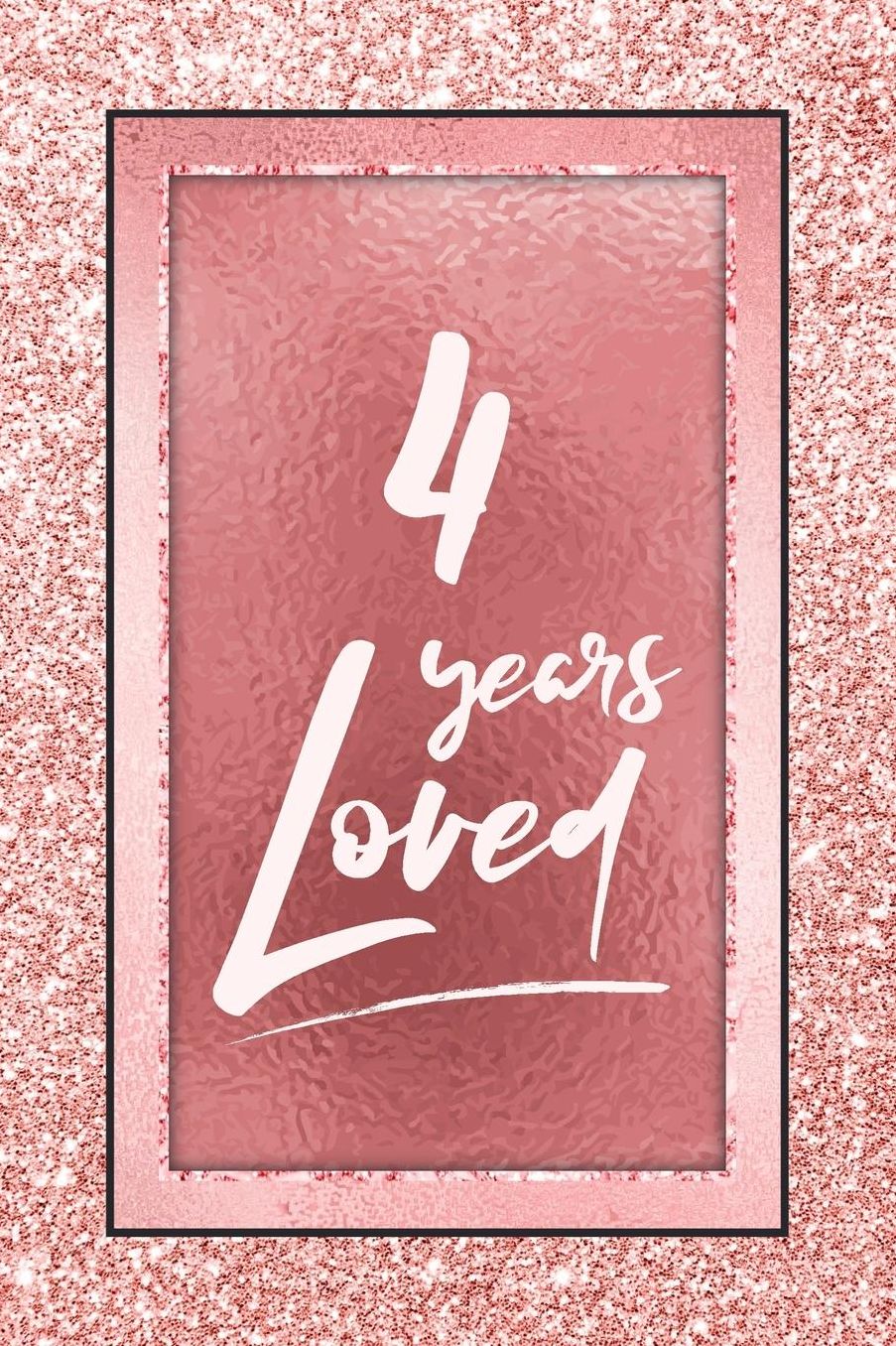 4 Years Loved: Lined Journal / Notebook - 4th Birthday / Anniversary Gifts For Women - Fun And Practical Alternative to a Card - Rose Gold 4 yr Old Gift for Her