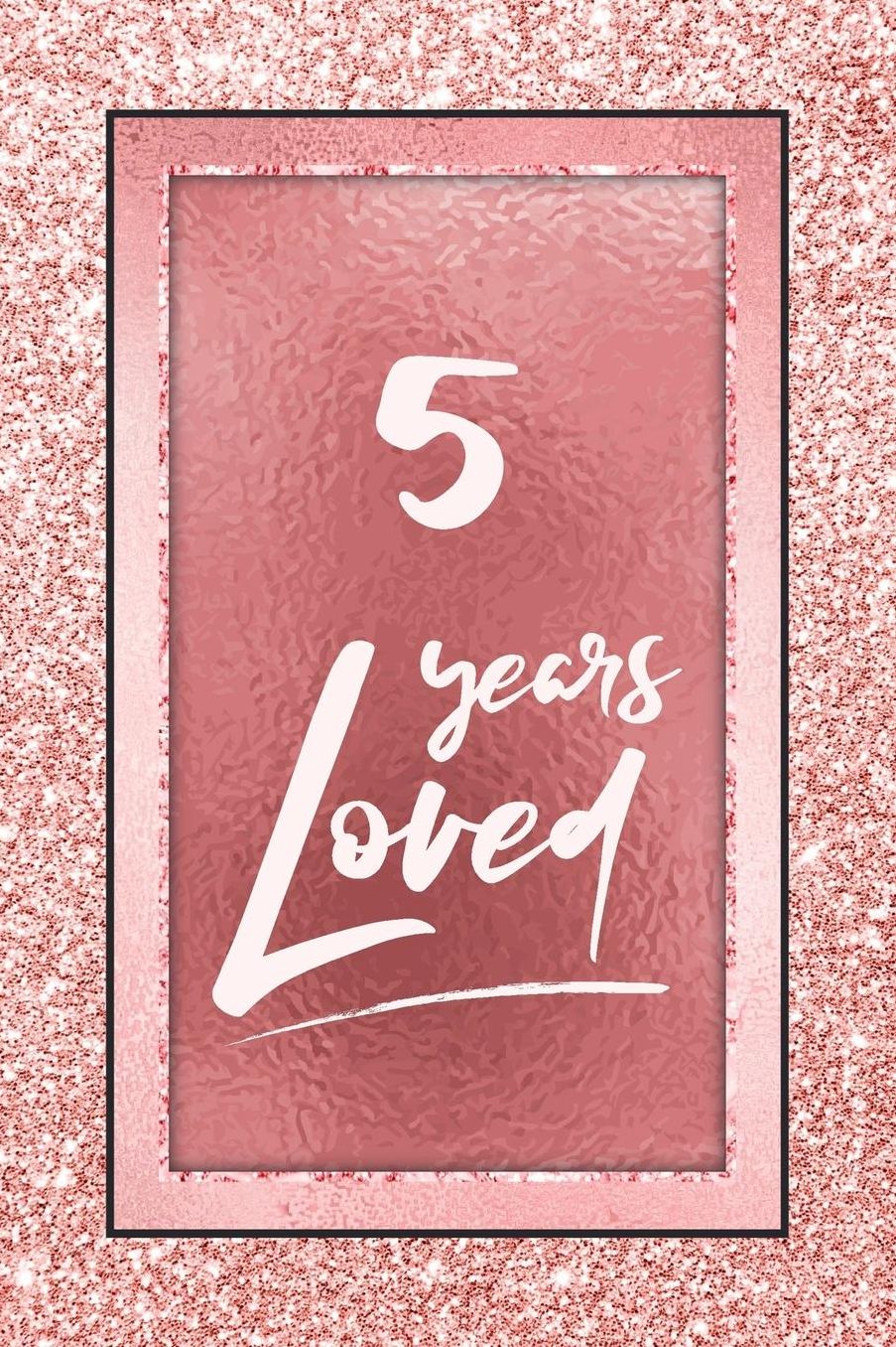 5 Years Loved: Lined Journal / Notebook - 5th Birthday / Anniversary Gifts For Women - Fun And Practical Alternative to a Card - Rose Gold 5 yr Old Gift for Her