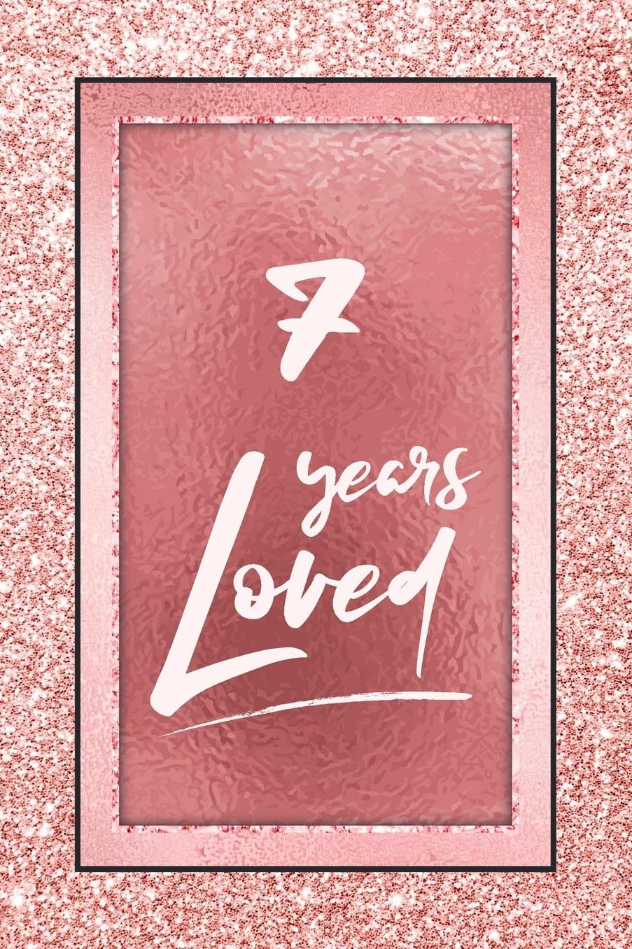 7 Years Loved: Lined Journal / Notebook - 7th Birthday / Anniversary Gifts For Women - Fun And Practical Alternative to a Card - Rose Gold 7 yr Old Gift for Her