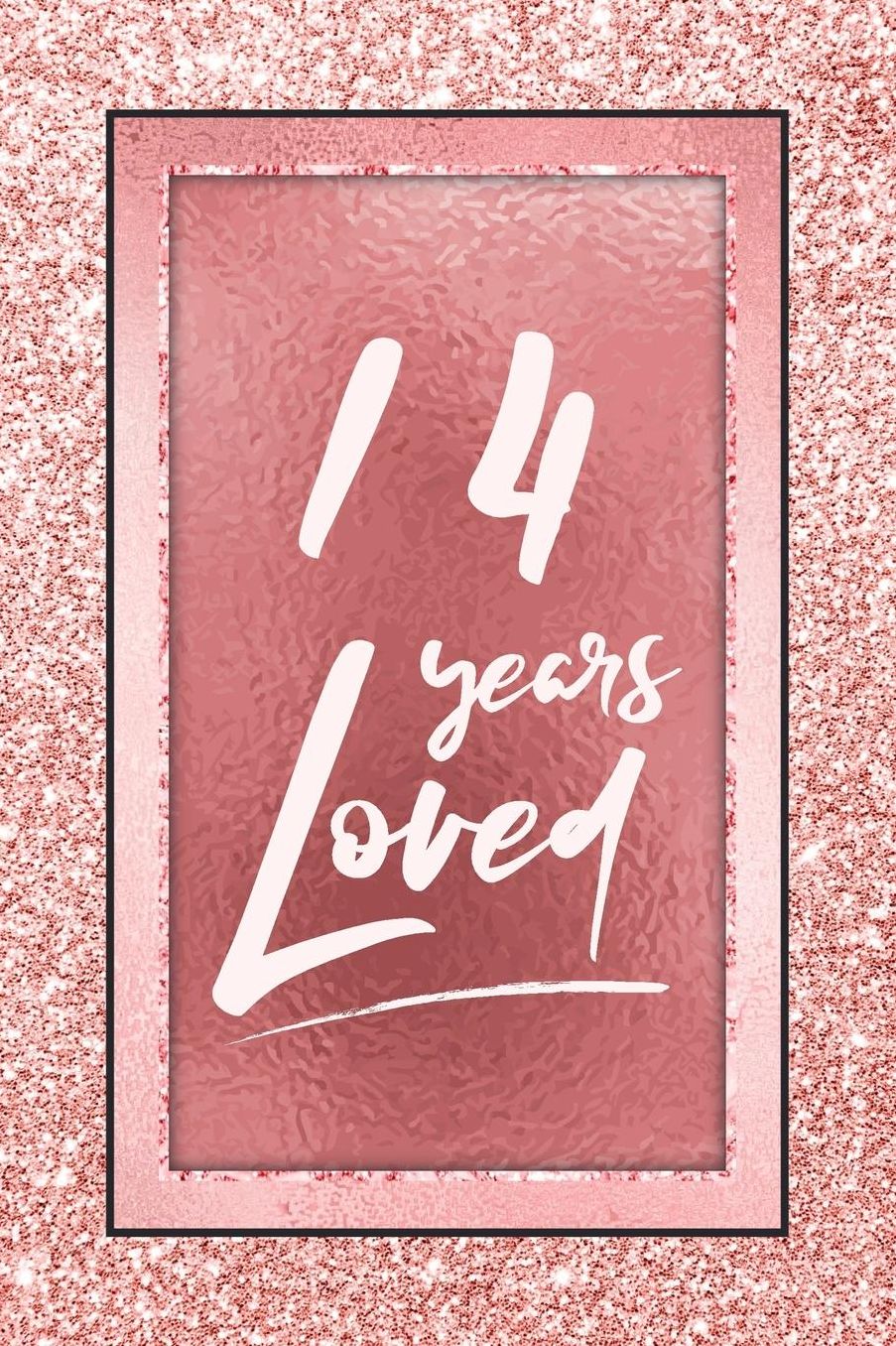 14 Years Loved: Lined Journal / Notebook - 14th Birthday / Anniversary Gifts For Women - Fun And Practical Alternative to a Card - Rose Gold 14 yr Old Gift for Her