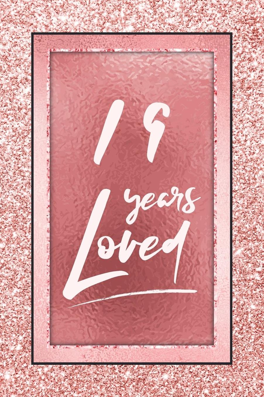 19 Years Loved: Lined Journal / Notebook - 19th Birthday / Anniversary Gifts For Women - Fun And Practical Alternative to a Card - Rose Gold 19 yr Old Gift for Her