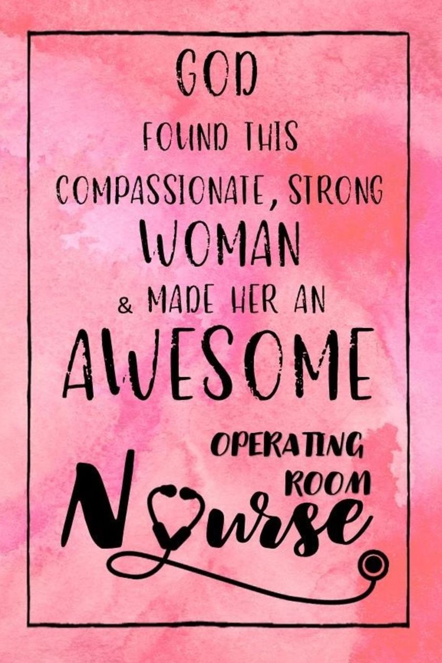 God Found this Strong Woman & Made Her an Awesome Operating Room Nurse: Journal for Thoughts and Musings