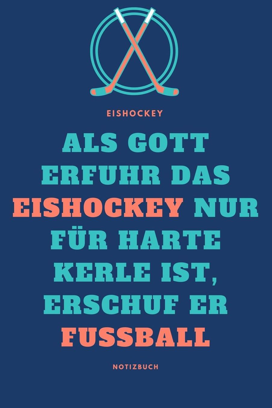 Notizbuch Eishockey: Als Gott erfuhr das Eishockey nur fï¿½r harte Kerle ist, erschuf er Fussball: Notizbuch fï¿½r Eishockey Begeisterte, leidenschaftliche Eishockey-Fans oder Eishockey Spieler / Spielerinnen