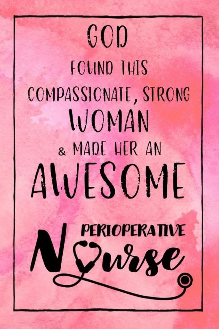 God Found this Strong Woman & Made Her an Awesome Perioperative Nurse: Journal for Thoughts and Musings