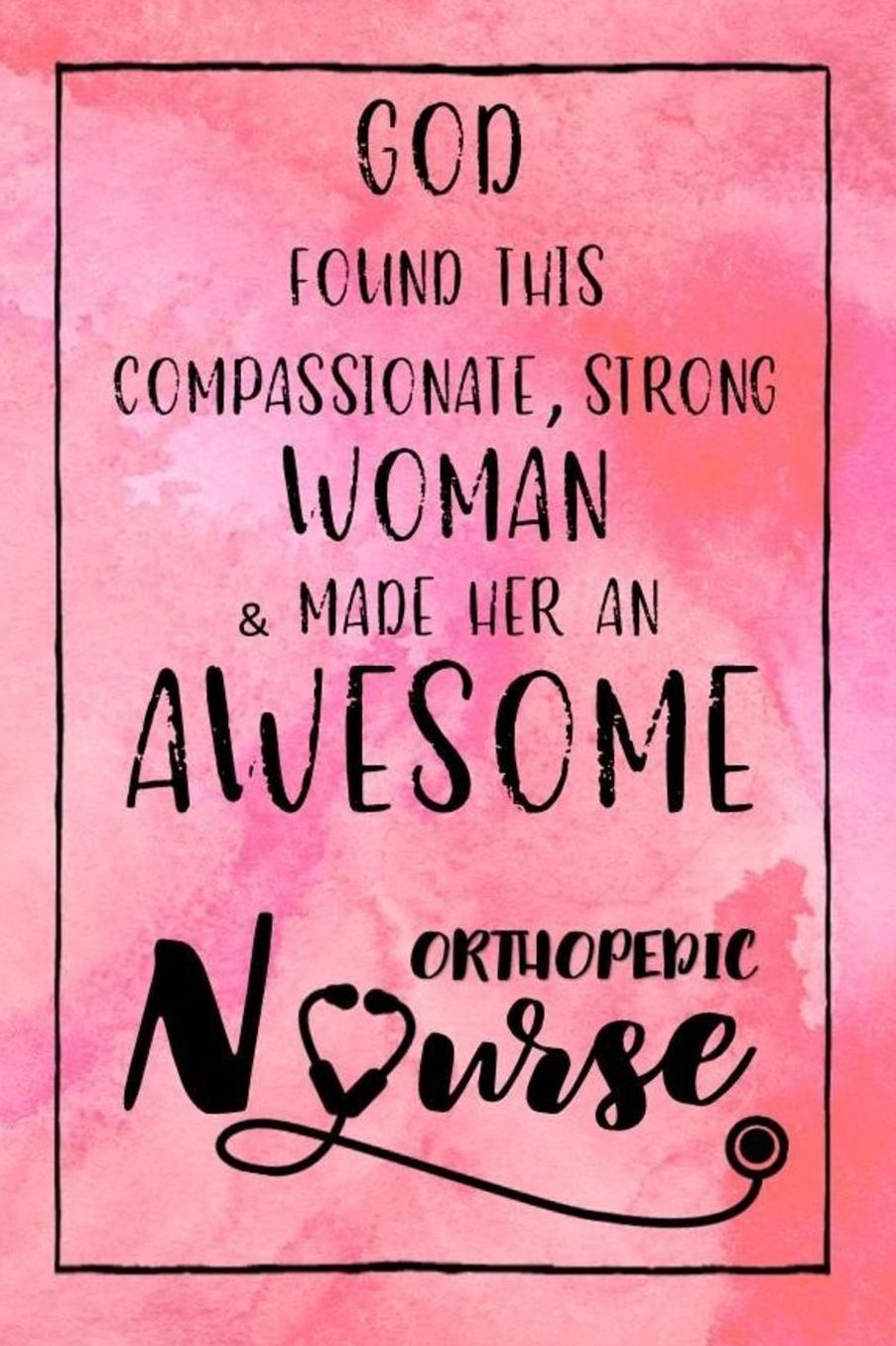 God Found this Strong Woman & Made Her an Awesome Orthopedic Nurse: Journal for Thoughts and Musings