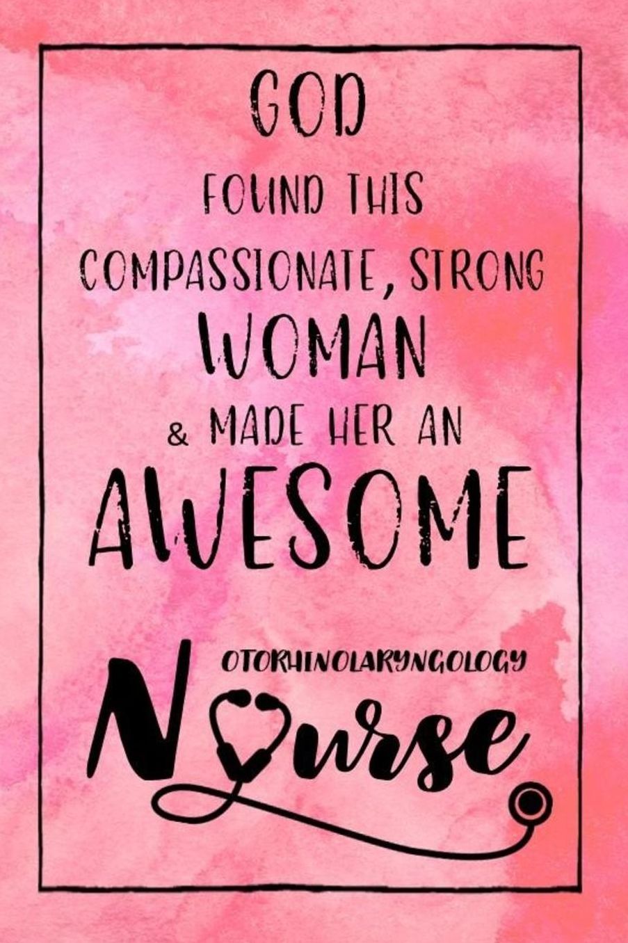 God Found this Strong Woman & Made Her an Awesome Otorhinolaryngology Nurse: Journal for Thoughts and Musings