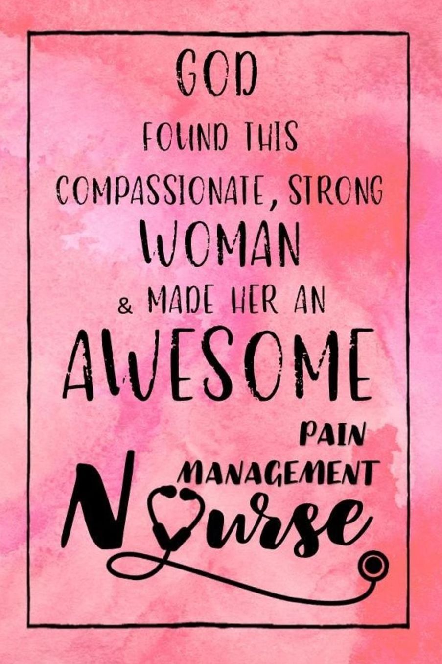 God Found this Strong Woman & Made Her an Awesome Pain Management Nurse: Journal for Thoughts and Musings