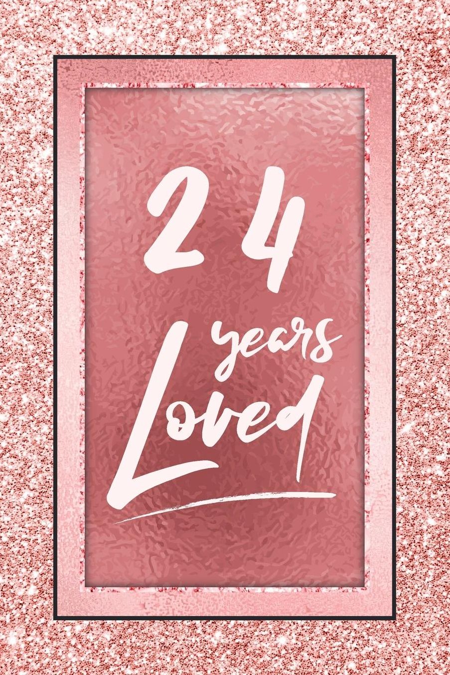 24 Years Loved: Lined Journal / Notebook - 24th Birthday / Anniversary Gifts For Women - Fun And Practical Alternative to a Card - Rose Gold 24 yr Old Gift for Her