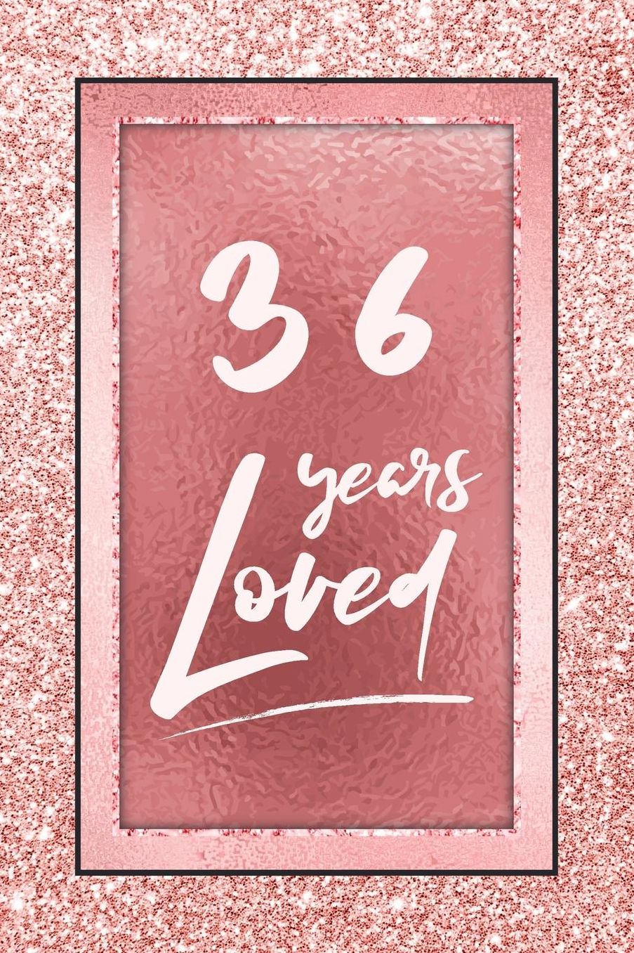36 Years Loved: Lined Journal / Notebook - 36th Birthday / Anniversary Gifts For Women - Fun And Practical Alternative to a Card - Rose Gold 36 yr Old Gift for Her