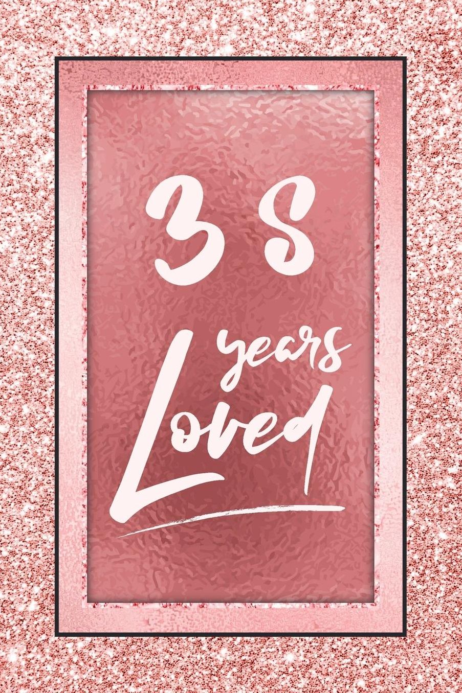 38 Years Loved: Lined Journal / Notebook - 38th Birthday / Anniversary Gifts For Women - Fun And Practical Alternative to a Card - Rose Gold 38 yr Old Gift for Her