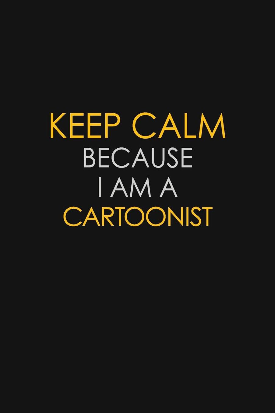 Keep Calm Because I Am A Cartoonist: Motivational: 6X9 unlined 129 pages Notebook writing journal