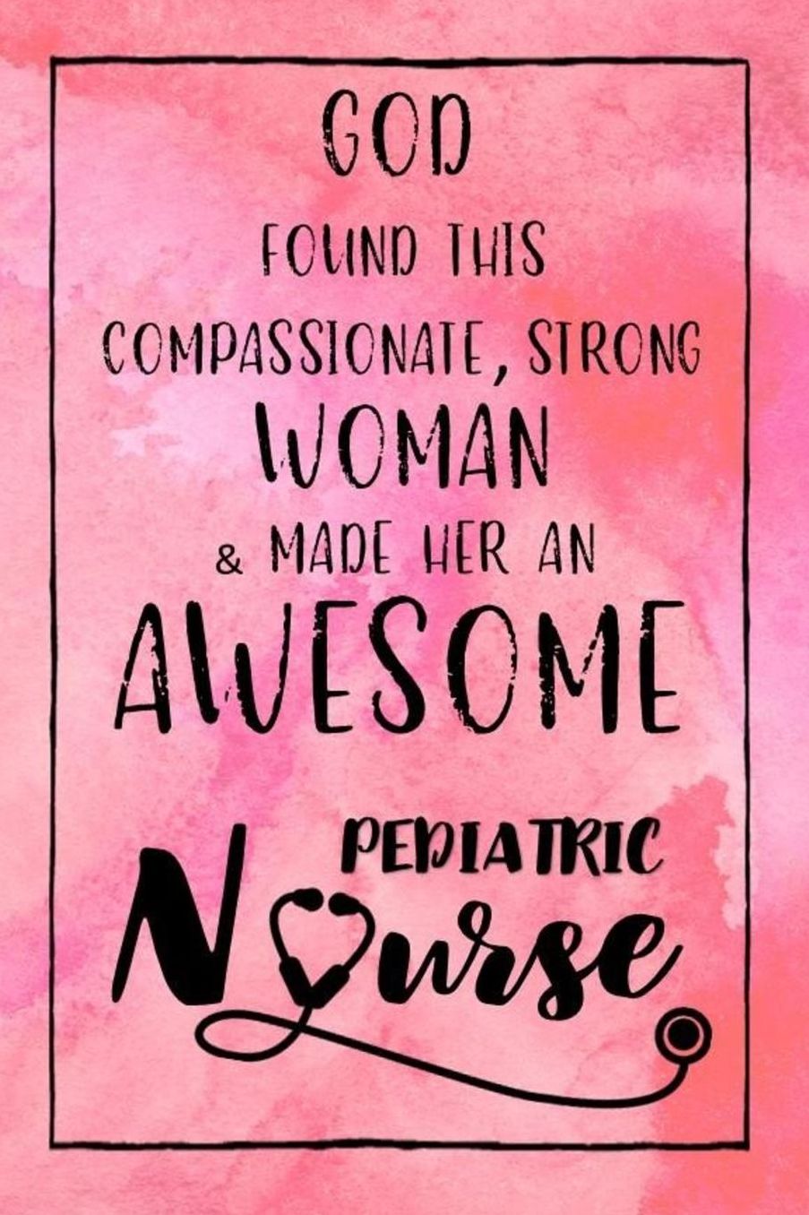 God Found this Strong Woman & Made Her an Awesome Pediatric Nurse: Journal for Thoughts and Musings