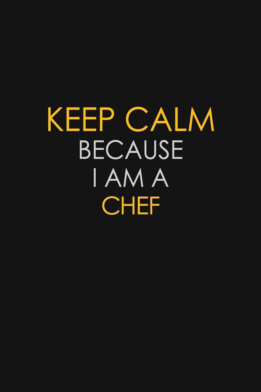 Keep Calm Because I Am A Chef: Motivational: 6X9 unlined 129 pages Notebook writing journal