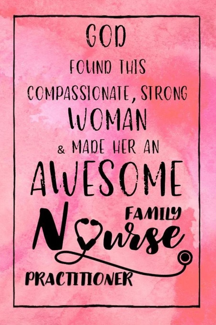 God Found this Strong Woman & Made Her an Awesome Family Nurse Practitioner: Journal for Thoughts and Musings