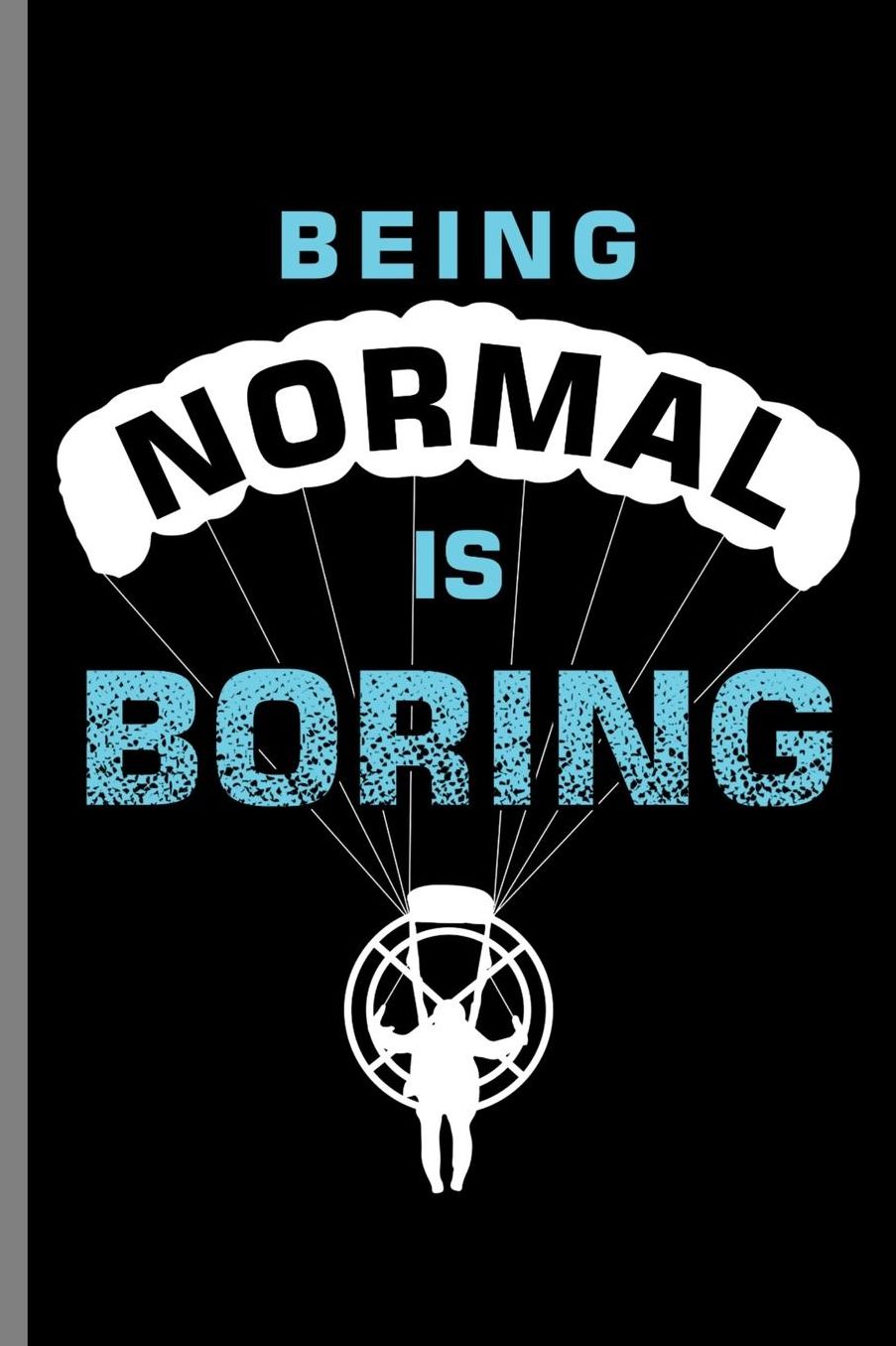 Being Normal is Boring: Being Normal Is Boring Paramotor Paragliders Paragliding Extreme Sports Sky Diving Gift (6x9) Lined notebook Journal to write in