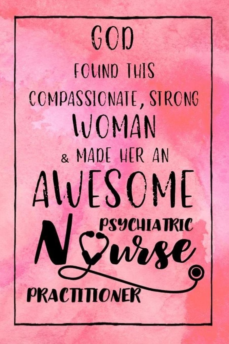 God Found this Strong Woman & Made Her an Awesome Psychiatric Nurse Practitioner: Journal for Thoughts and Musings