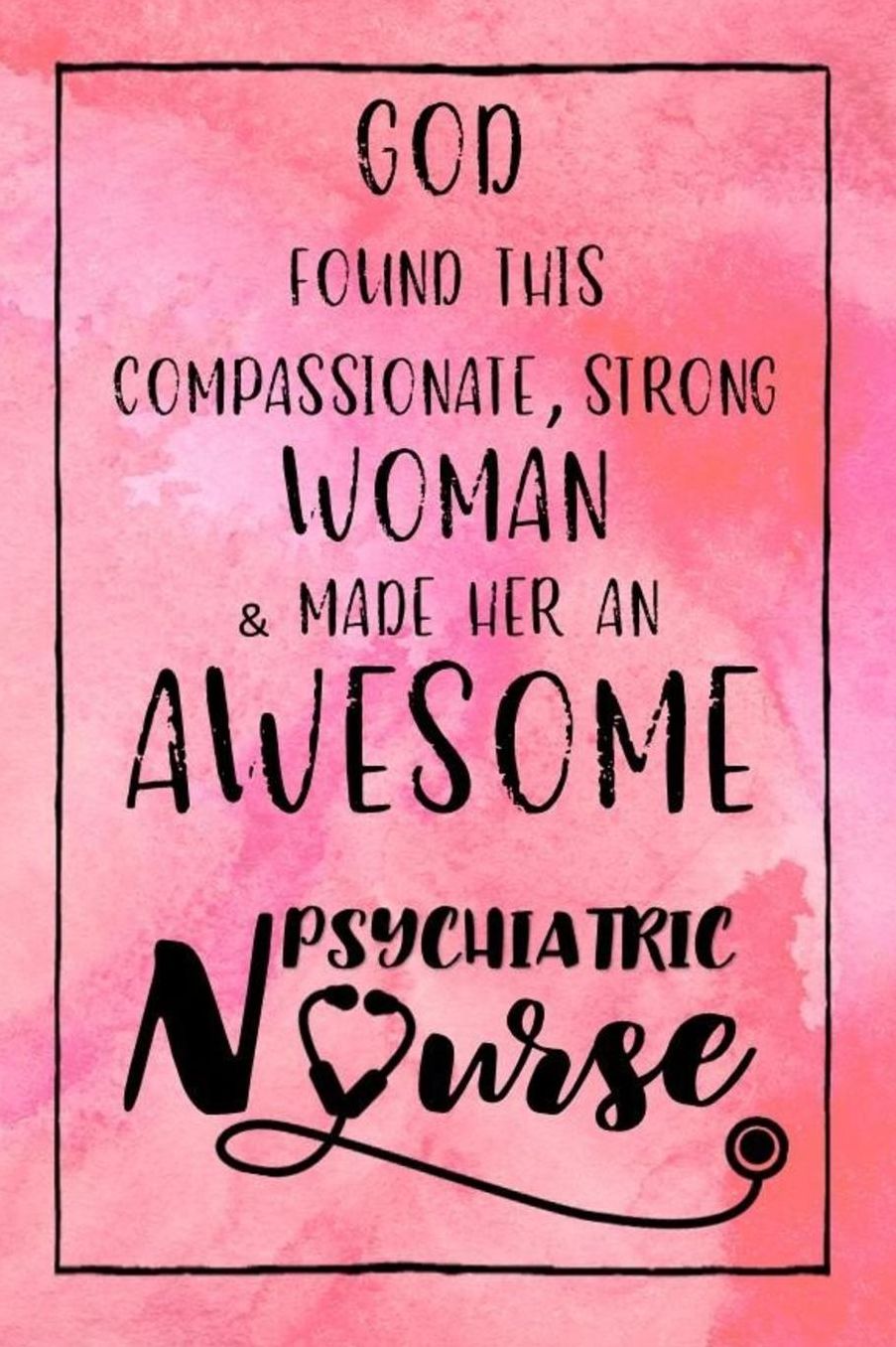 God Found this Strong Woman & Made Her an Awesome Psychiatric Nurse: Journal for Thoughts and Musings