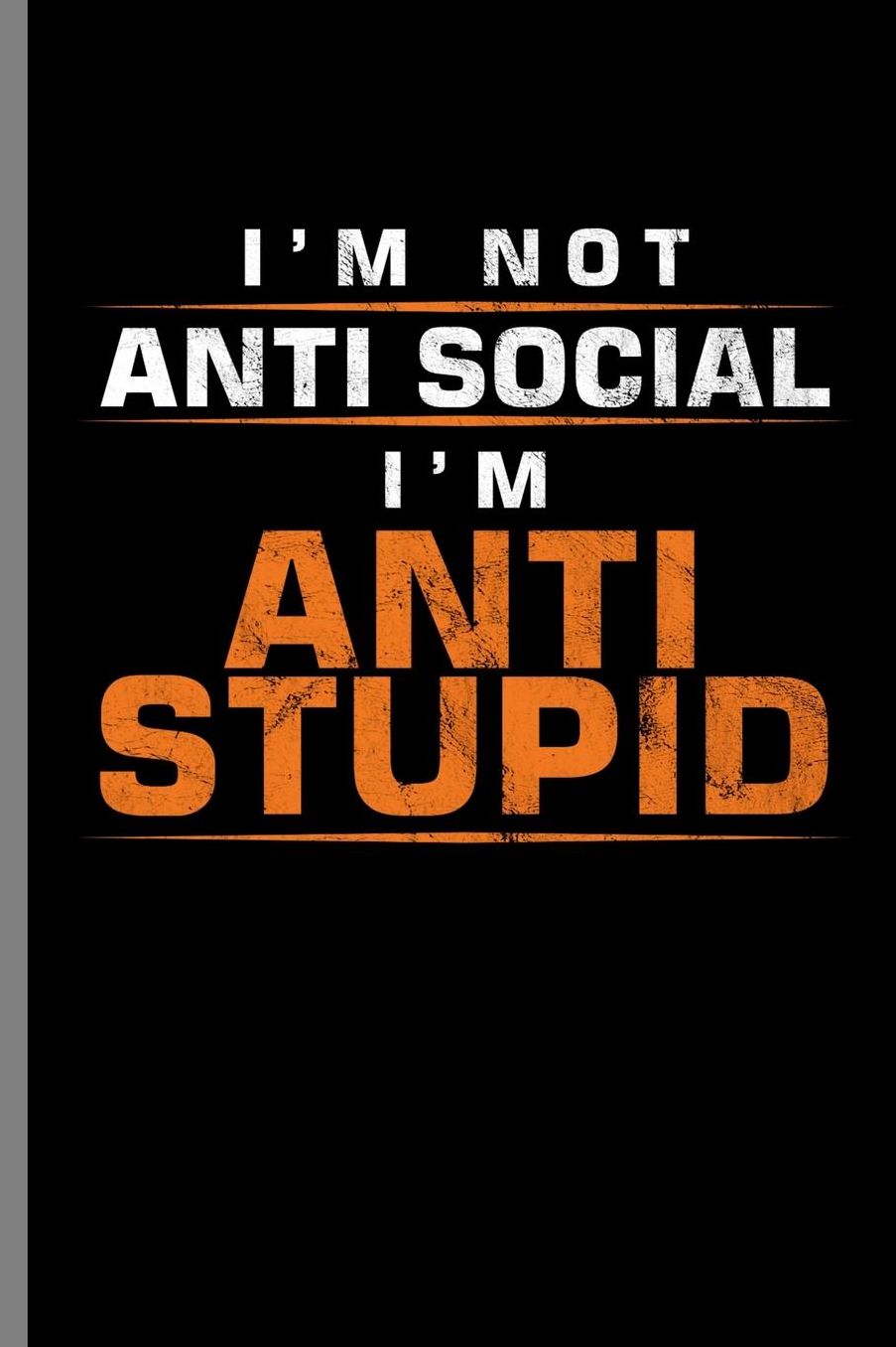 I'm not Anti social I'm anti Stupid: I'm Not Anti Social Funny Introvert Humorous Introversion Humor Introverted Gift (6x9) Lined notebook Journal to write in