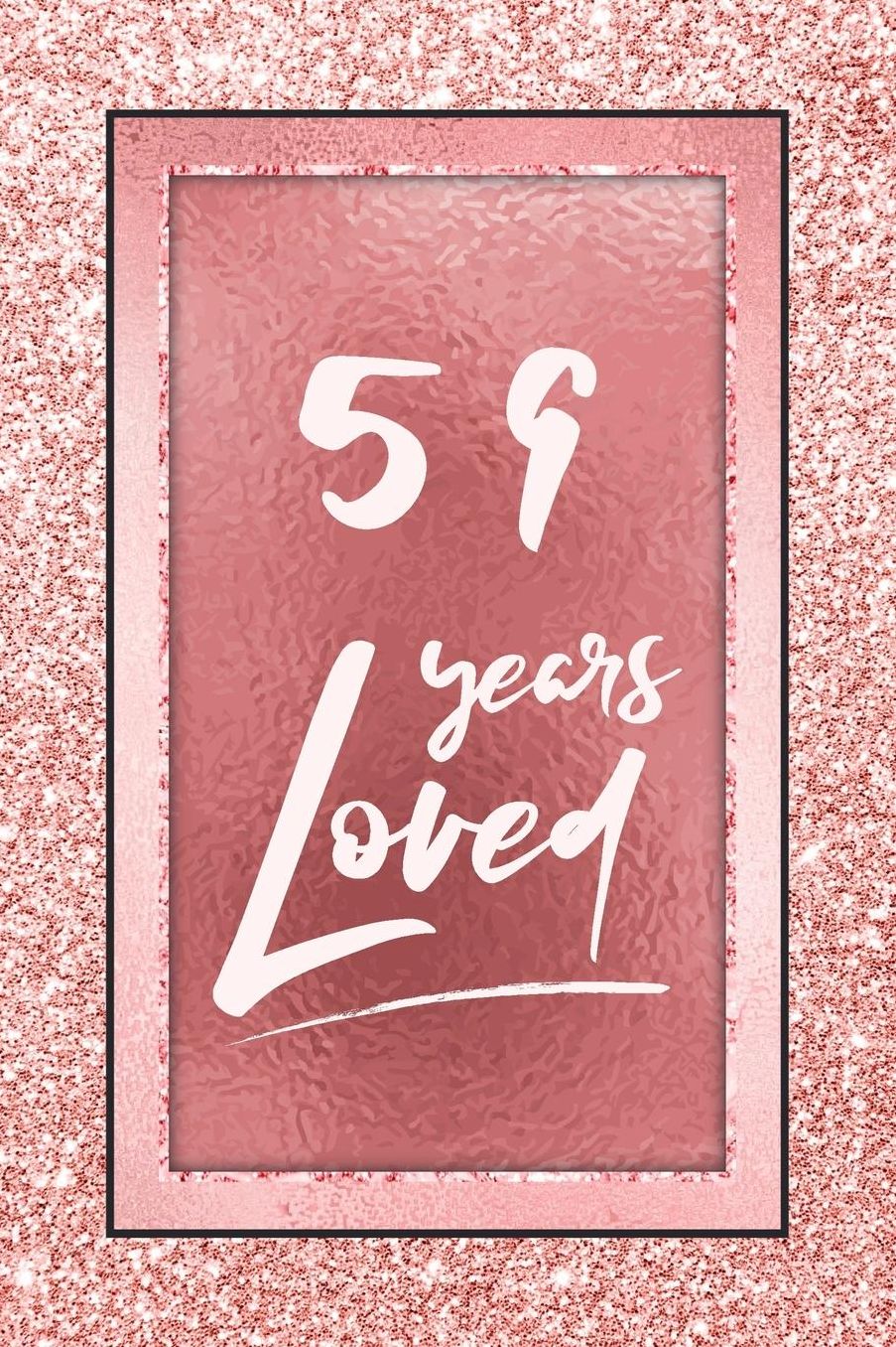 59 Years Loved: Lined Journal / Notebook - 59th Birthday / Anniversary Gifts For Women - Fun And Practical Alternative to a Card - Rose Gold 59 yr Old Gift for Her