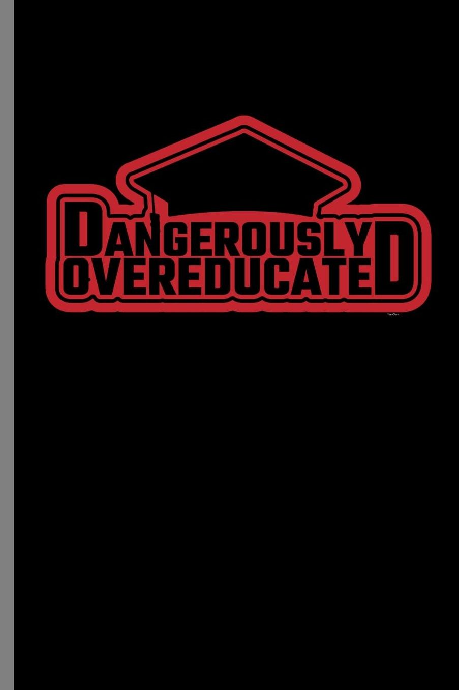Dangerously Overeducated: Dangerously Over-Educated Funny Hilarious School Gift (6x9) Dot Grid notebook Journal to write in