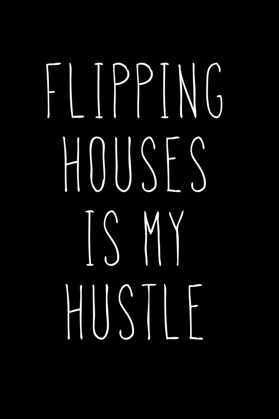 Flipping Houses Is My Hustle: Blank Lined Journal For Real Estate Investors