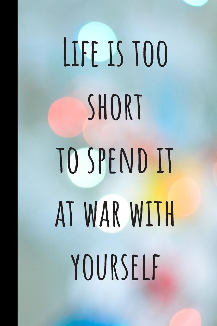 Life is too short to spend it at war with yourself: Motivational Journal Zen & Relax Notebook