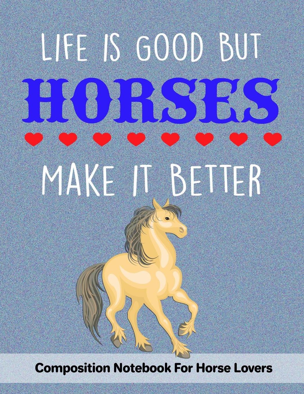 Life Is Good But Horses Make It Better: Composition Notebook For Horse Lovers