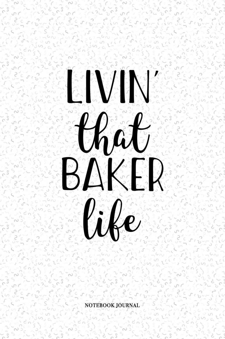 Livin That Baker Life: A 6 x 9 Inch Matte Softcover Quote Notebook Diary With A Cover Slogan and 120 Blank Lined Pages