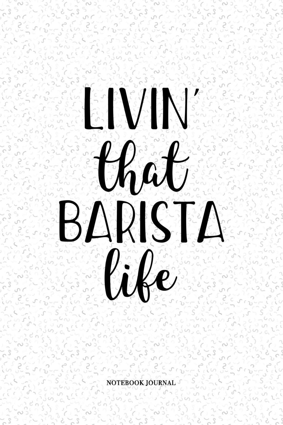 Livin That Barista Life: A 6 x 9 Inch Matte Softcover Quote Notebook Diary With A Cover Slogan and 120 Blank Lined Pages