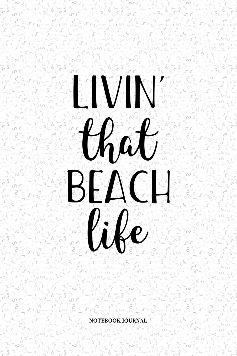 Livin That Beach Life: A 6 x 9 Inch Matte Softcover Quote Notebook Diary With A Cover Slogan and 120 Blank Lined Pages