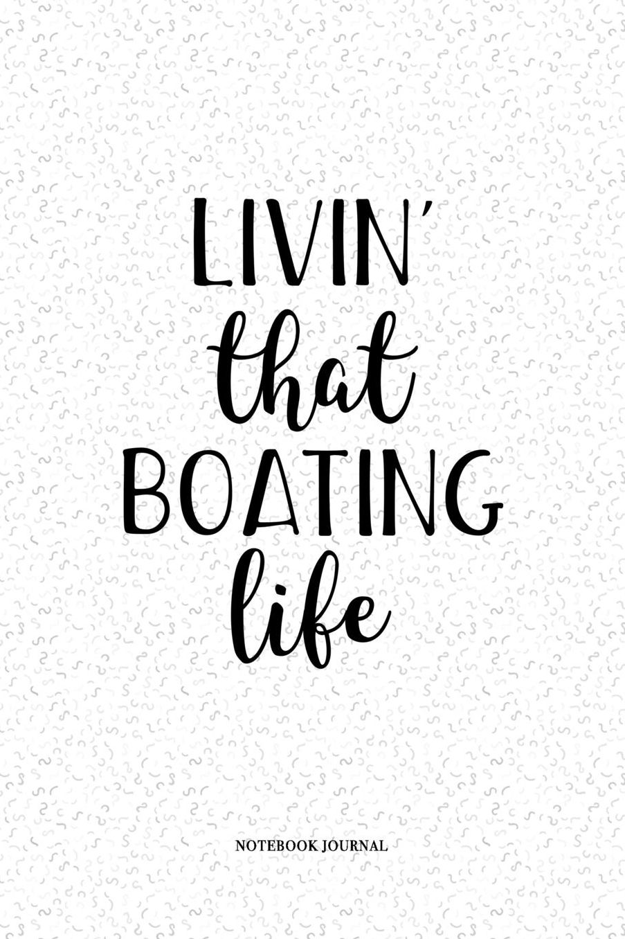 Livin That Boating Life: A 6 x 9 Inch Matte Softcover Quote Notebook Diary With A Cover Slogan and 120 Blank Lined Pages