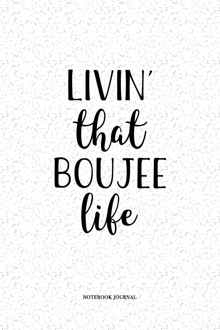 Livin That Boujee Life: A 6 x 9 Inch Matte Softcover Quote Notebook Diary With A Cover Slogan and 120 Blank Lined Pages
