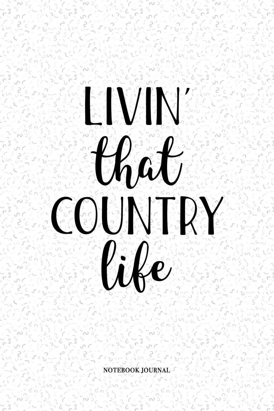 Livin That Country Life: A 6 x 9 Inch Matte Softcover Quote Notebook Diary With A Cover Slogan and 120 Blank Lined Pages