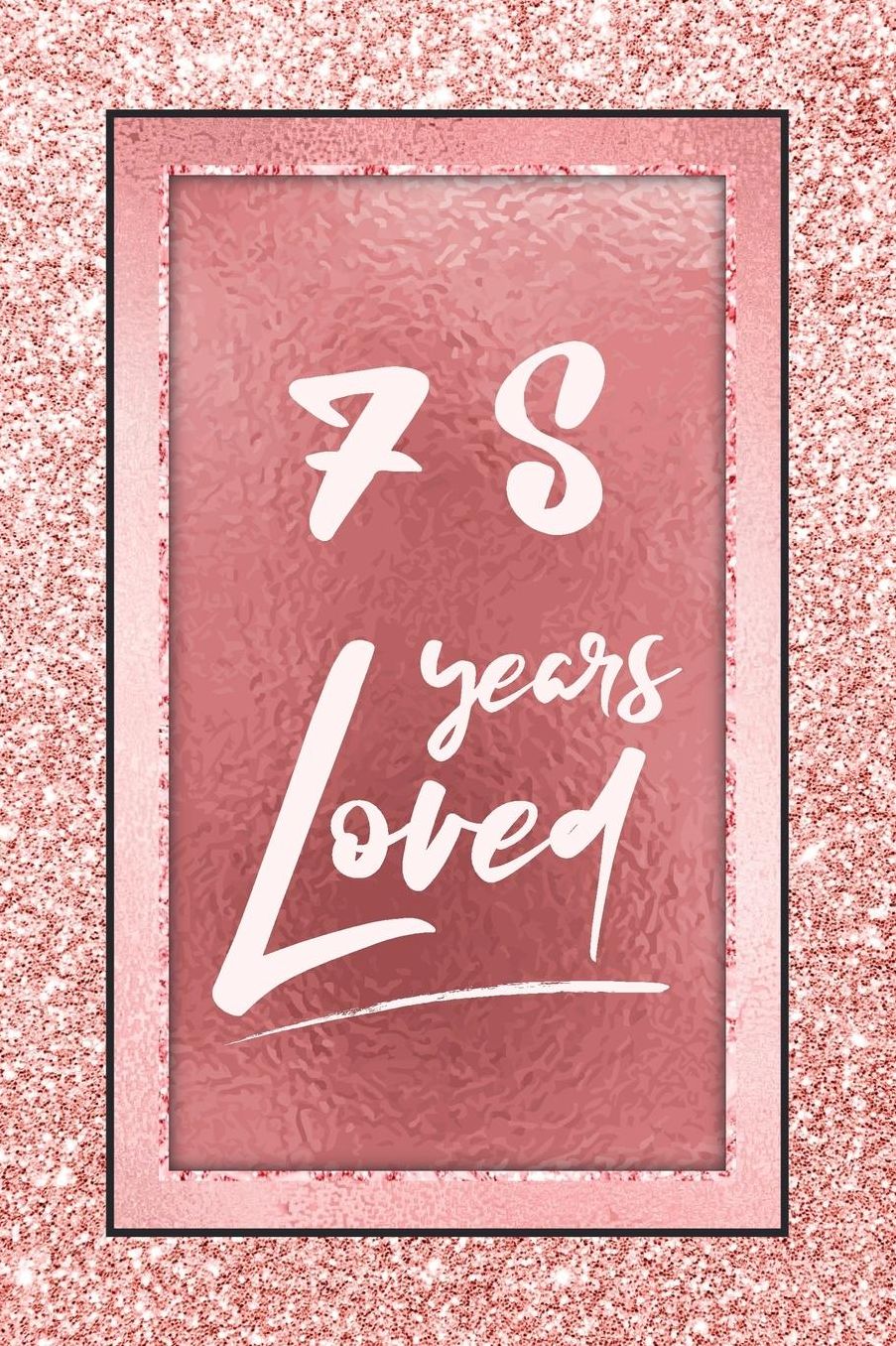 78 Years Loved: Lined Journal / Notebook - 78th Birthday / Anniversary Gifts For Women - Fun And Practical Alternative to a Card - Rose Gold 78 yr Old Gift for Her